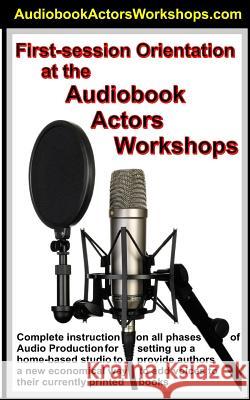 First Session Orientation at the AudioBook Actors Workshop: How not to act, and just talk like a normal person Grossman, Gene 9781530763511