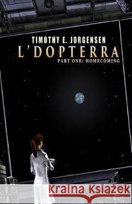 L`Dopterra: Part One: Homecoming Jorgensen, Timothy E. 9781530764013 Createspace Independent Publishing Platform