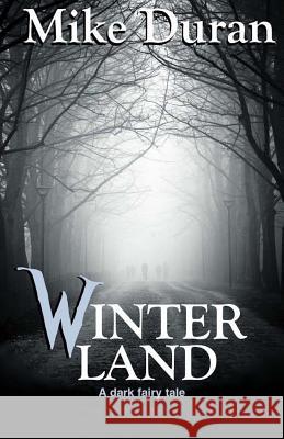 Winterland: A Dark Fairy Tale Mike Duran 9781530767496 Createspace Independent Publishing Platform