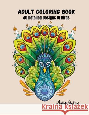 Adult Coloring Book - The Wonderful World Of Birds!: 40 Detailed Coloring Pages Of Birds Martina Jackson 9781530767526