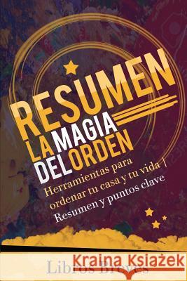 Resumen: La magia del orden: Herramientas para ordenar tu casa y tu vida - Resumen y puntos clave Breves, Libros 9781530768721