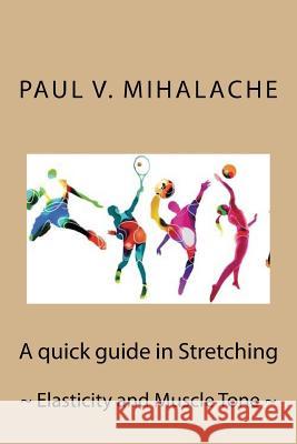 Quick guide in Stretching: Elasticity and Muscle Tone Mihalache, Paul Valentin 9781530769070