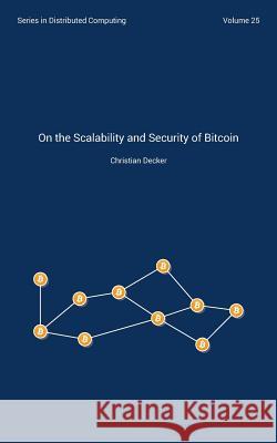 On the Scalability and Security of Bitcoin Christian Decker Prof Roger Wattenhofer 9781530769452 Createspace Independent Publishing Platform