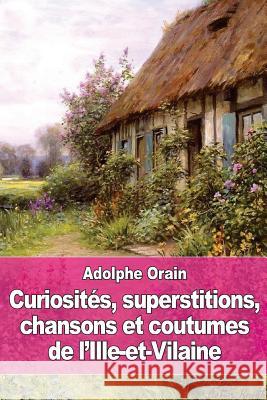 Curiosités, superstitions, chansons et coutumes de l'Ille-et-Vilaine Orain, Adolphe 9781530770755