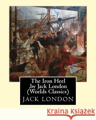 The Iron Heel, by Jack London (Penguin Classics) Jack London 9781530770847 Createspace Independent Publishing Platform