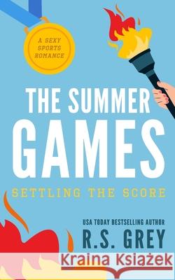 The Summer Games: Settling the Score R. S. Grey 9781530771622 Createspace Independent Publishing Platform