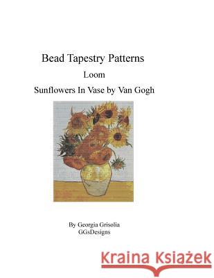 Bead Tapestry Patterns Loom Sunflowers In Vase by van Gogh Grisolia, Georgia 9781530772711 Createspace Independent Publishing Platform