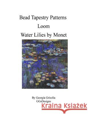 Bead Tapestry Patterns Loom Water Lilies by Monet Georgia Grisolia 9781530773268 Createspace Independent Publishing Platform