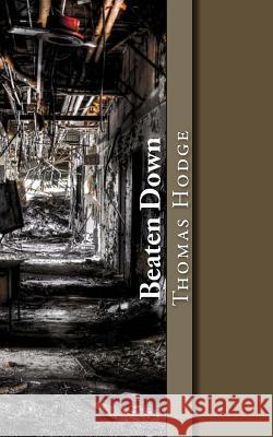 Beaten Down: Silently Surviving Trauma Thomas Hodge 9781530774029 Createspace Independent Publishing Platform