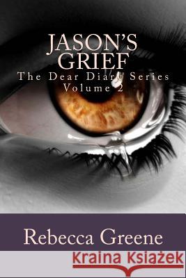Jason's Grief: The Dear Diary Series Rebecca Greene 9781530774500 Createspace Independent Publishing Platform