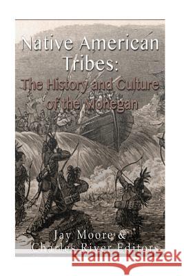 Native American Tribes: The History and Culture of the Mohegans Jay Moore 9781530774838 Createspace Independent Publishing Platform