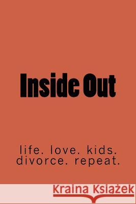 Inside Out: life. marriage. kids. divorce. repeat. James, Robin Jadon 9781530775729 Createspace Independent Publishing Platform