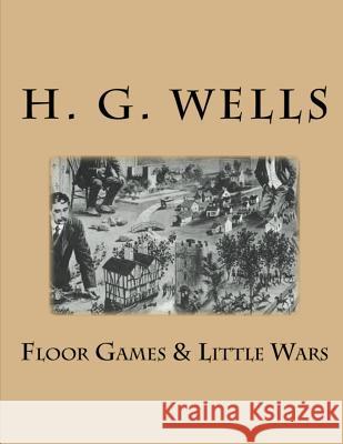 Floor Games & Little Wars H. G. Wells 9781530775927 Createspace Independent Publishing Platform