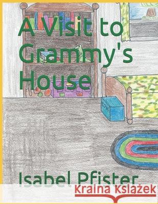 A Visit to Grammy's House Isabel Pfister 9781530776191