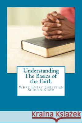 Understanding The Basics of the Faith: Things Every New Christian Should Know Todd, Kevin D. 9781530776443 Createspace Independent Publishing Platform