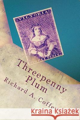 Threepenny Plum Richard a. Coffey 9781530776696 Createspace Independent Publishing Platform