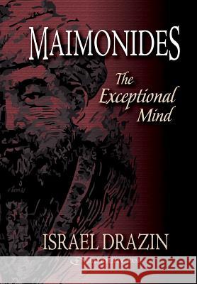 Maimonides: The Exceptional Mind Israel Drazin 9781530780013