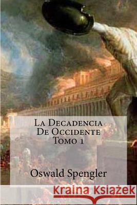 La Decadencia De Occidente Tomo 1 Spengler, Oswald 9781530780402