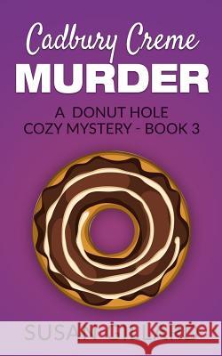 Cadbury Creme Murder: A Donut Hole Cozy Mystery - Book 3 Susan Gillard 9781530781348 Createspace Independent Publishing Platform