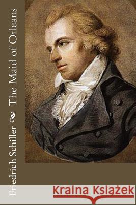 The Maid of Orleans Friedrich Schiller Anna Swanwick 9781530781430