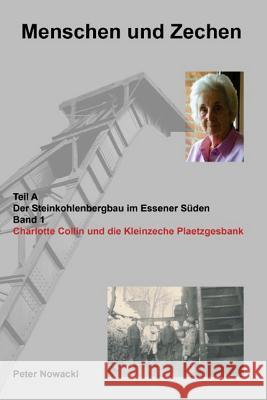 Charlotte Collin und die Kleinzeche Plaetzgesbank: Der Steinkohlenbergbau im Essener Süden Nowacki, Peter 9781530782697 Createspace Independent Publishing Platform