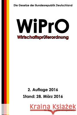 Wirtschaftsprüferordnung - WiPrO, 2. Auflage 2016 Recht, G. 9781530782857 Createspace Independent Publishing Platform