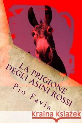 La prigione degli Asini Rossi: Il valore dell'onestà Favia, Pio 9781530783373 Createspace Independent Publishing Platform