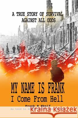 My Name is Frank, I Come From Hell: A True Story of Survival Against All Odds Mielke, David Carl 9781530784011 Createspace Independent Publishing Platform