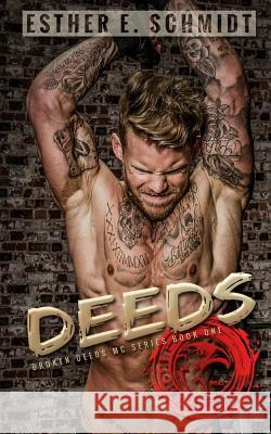 Deeds: Broken Deeds MC Esther E. Schmidt 9781530784127 Createspace Independent Publishing Platform