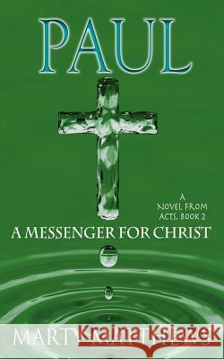 Paul: A Messenger For Christ: A Novel from ACTS, Book 2 Matthews, Marty 9781530784431