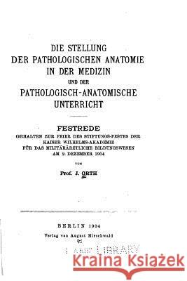 Die Stellung Der Pathologischen Anatomie in Der Medizin Johannes Orth 9781530784523 Createspace Independent Publishing Platform