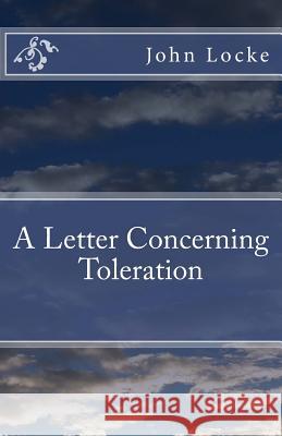 A Letter Concerning Toleration John Locke 9781530784943 Createspace Independent Publishing Platform