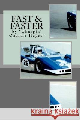 Fast & Faster: The Story of Chargin' Charlie Hayes Charlie Haye 9781530785360 Createspace Independent Publishing Platform