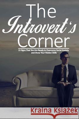 The Introvert's Corner: 15 Signs That You Are Ready to Overcome Social Anxiety and Show Your Hidden Skills Joanne Robinson 9781530786589 Createspace Independent Publishing Platform