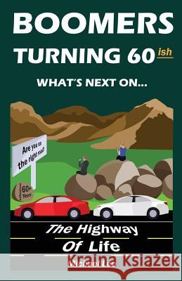 Boomers turning 60ish: What's next on the highway of life Lee, Michael 9781530786923 Createspace Independent Publishing Platform