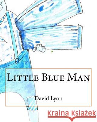 Little Blue Man MR David C. Lyon 9781530787531 Createspace Independent Publishing Platform