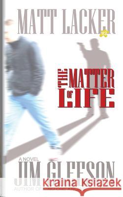 The Matter of Life: Matt Lacker #2 Jim Gleeson 9781530788026 Createspace Independent Publishing Platform