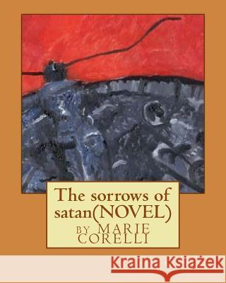 The sorrows of satan; NOVEL by Marie Corelli Corelli, Marie 9781530788163