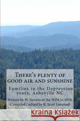 There's plenty of good air and sunshine: Asheville, N.C. WPA Life Histories Lunsford, Rick Scott 9781530789030