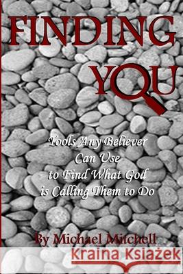 Finding You: Tools Any Believer Can Use to Find What God is Calling Them to Do Duane Jarman Joy Briggs Michael Mitchell 9781530789306 Createspace Independent Publishing Platform