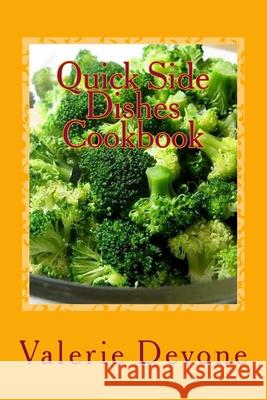 Quick Side Dishes Cookbook: Easy to do recipes Devone, Valerie 9781530789320 Createspace Independent Publishing Platform