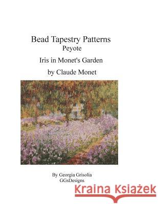 Bead Tapestry Patterns Peyote Iris in Monet's Garden Georgia Grisolia 9781530789474