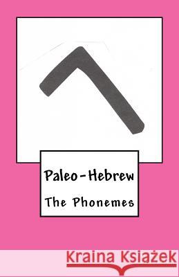 Paleo-Hebrew: The Phonemes Travis Wayne Goodsell Travis Wayne Goodsell 9781530790241 Createspace Independent Publishing Platform