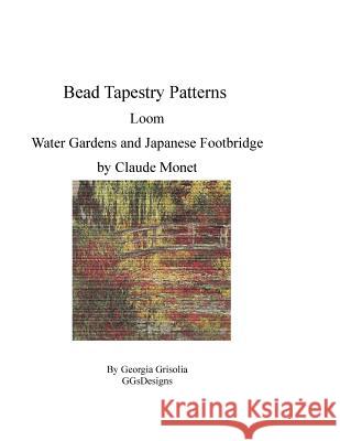 Bead Tapestry Patterns Loom Water Gardens and Japanese Footbridge by Claude Monet Georgia Grisolia 9781530790272 Createspace Independent Publishing Platform