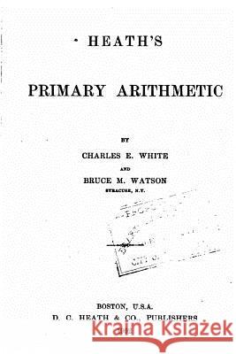 Heath's Primary Arithmetic Charles E. White 9781530790371 Createspace Independent Publishing Platform