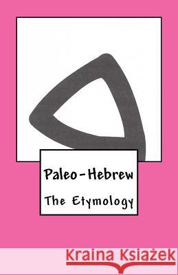 Paleo-Hebrew: The Etymology Travis Wayne Goodsell Travis Wayne Goodsell 9781530791392 Createspace Independent Publishing Platform