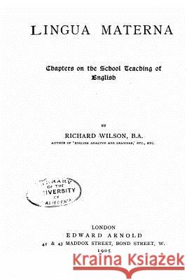Lingua Materna, Chapters on the School Teaching of English Richard Wilson 9781530793099