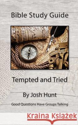 Bible Study Guide -- Tempted and Tried Josh Hunt 9781530793198 Createspace Independent Publishing Platform