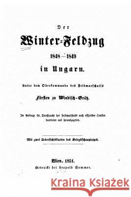 Der Winter-Feldzug 1848-1849 in Ungarn unter dem Oberkommando des Feldmarschalls Fürsten zu Windisch-Grätz Windisch-Gratz, Ernst Alfred 9781530793556