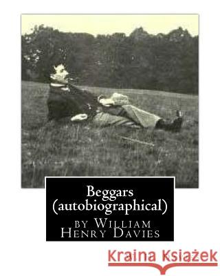 Beggars (Duckworth, 1909) (autobiographical) by William Henry Davies Davies, W. H. 9781530793655 Createspace Independent Publishing Platform